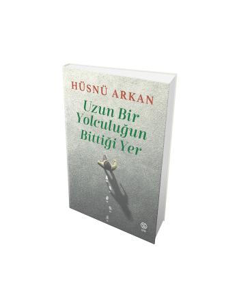 Uzun Bir Yolculuğun Bittiği Yer - Hüsnü Arkan